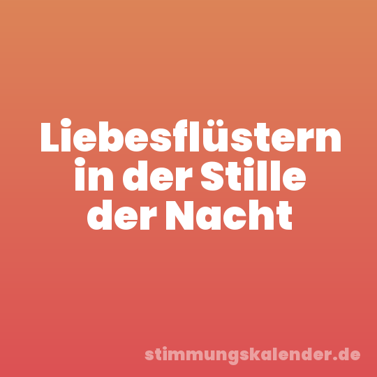 Liebesflüstern in der Stille der Nacht