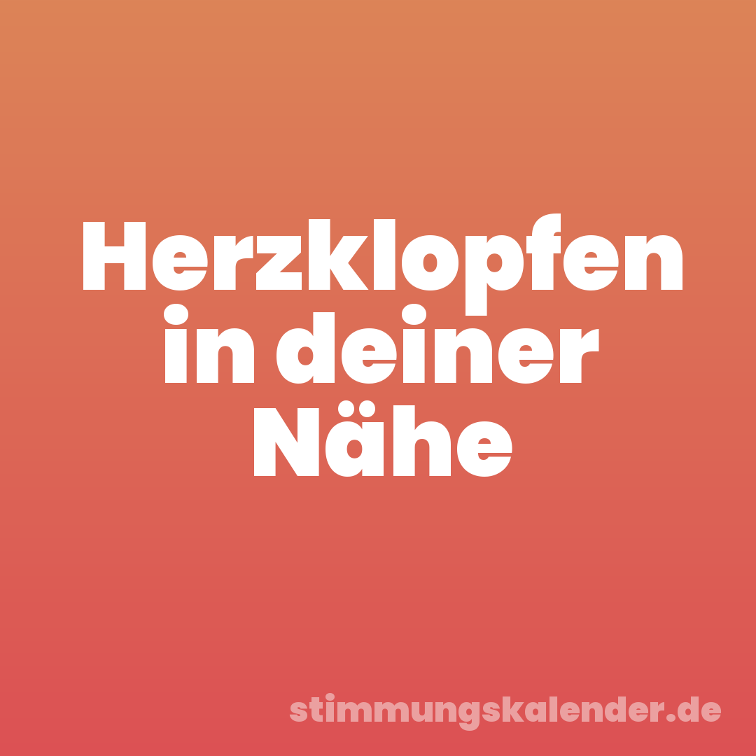 Herzklopfen in deiner Nähe