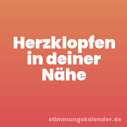 Herzklopfen in deiner Nähe