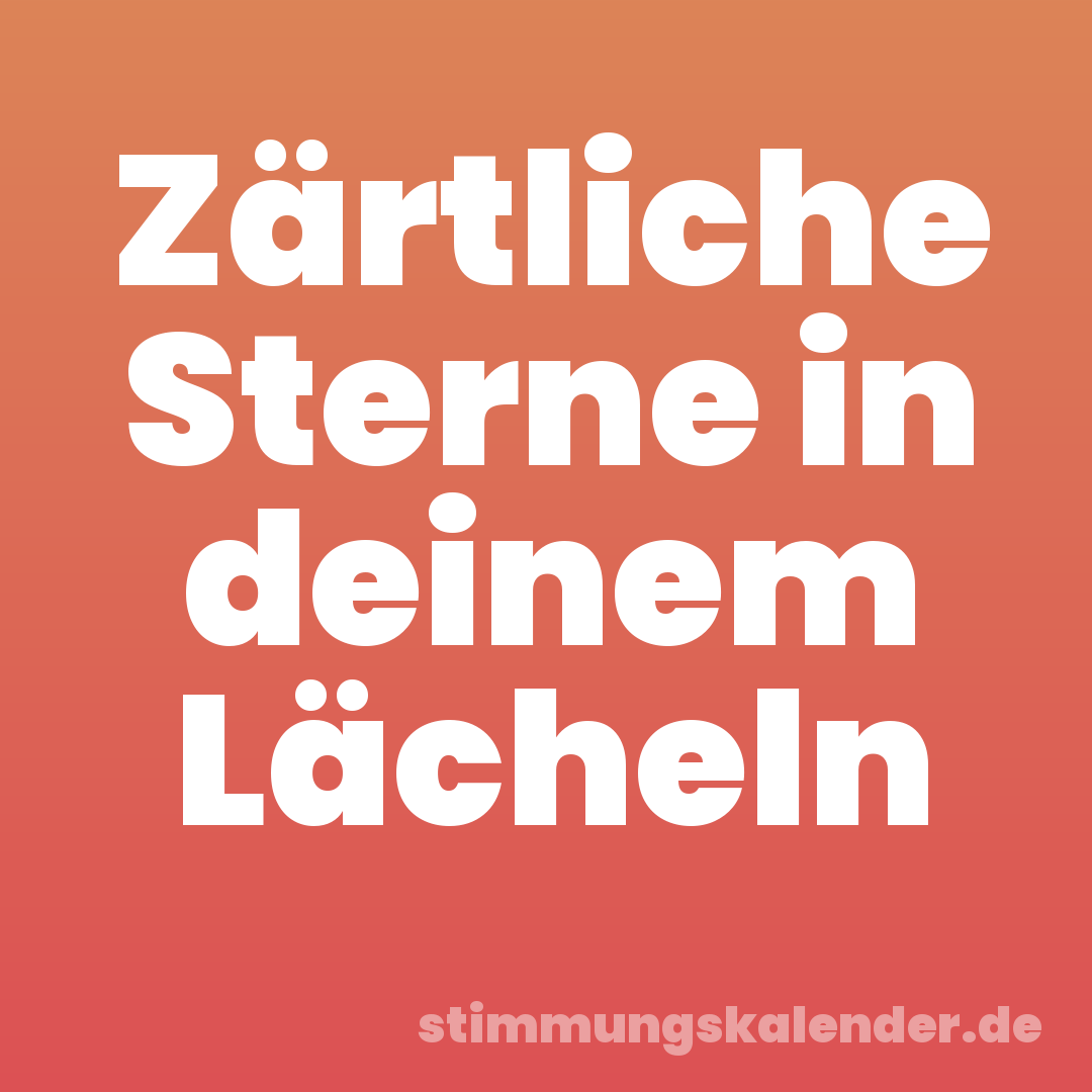 Zärtliche Sterne in deinem Lächeln