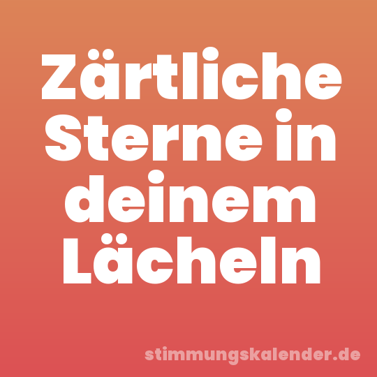 Zärtliche Sterne in deinem Lächeln