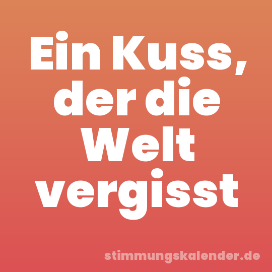 Ein Kuss, der die Welt vergisst