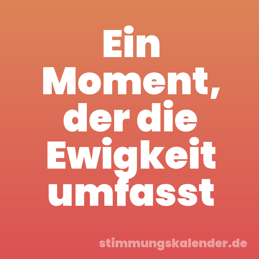 Ein Moment, der die Ewigkeit umfasst