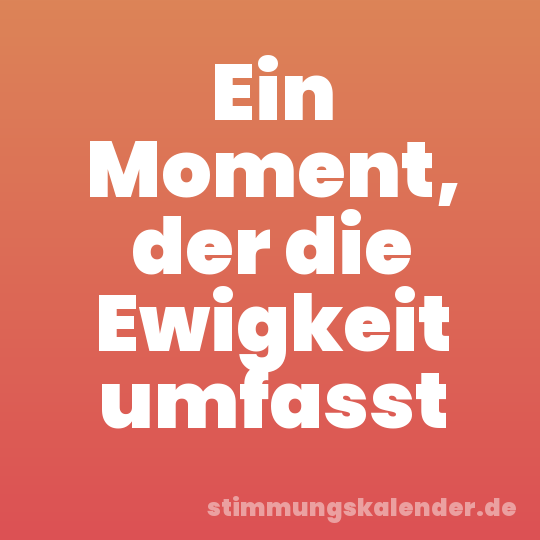 Ein Moment, der die Ewigkeit umfasst