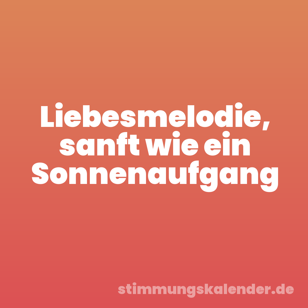 Liebesmelodie, sanft wie ein Sonnenaufgang