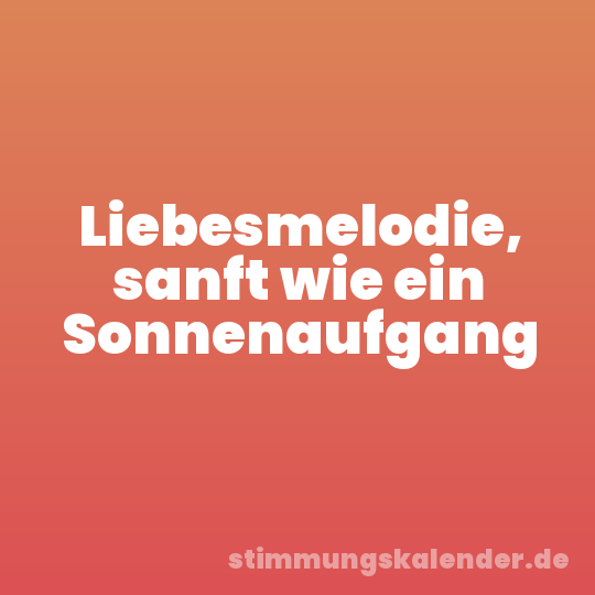Liebesmelodie, sanft wie ein Sonnenaufgang