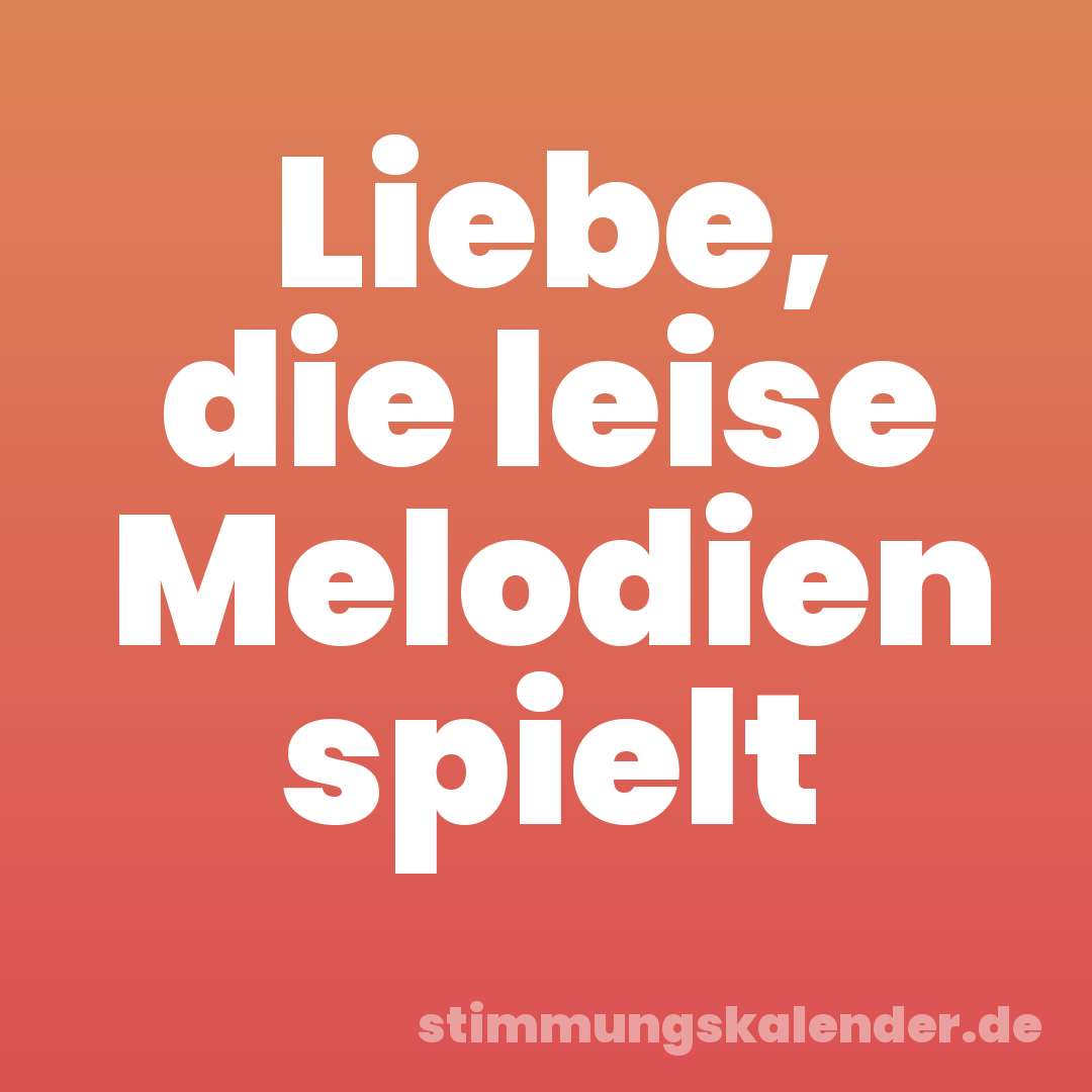 Liebe, die leise Melodien spielt