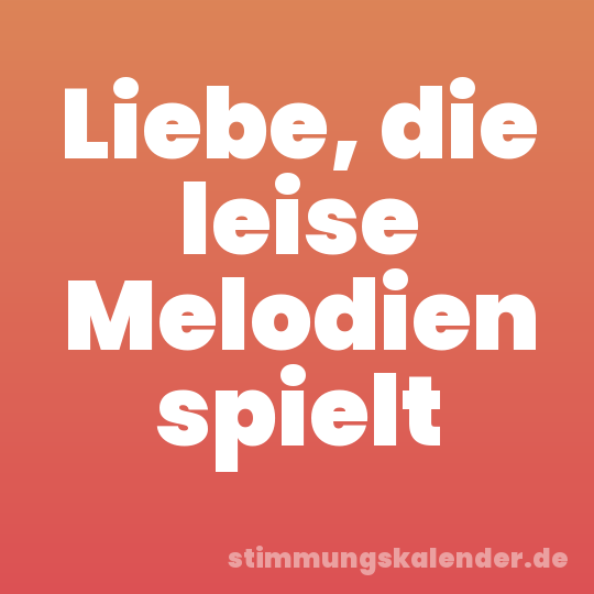 Liebe, die leise Melodien spielt