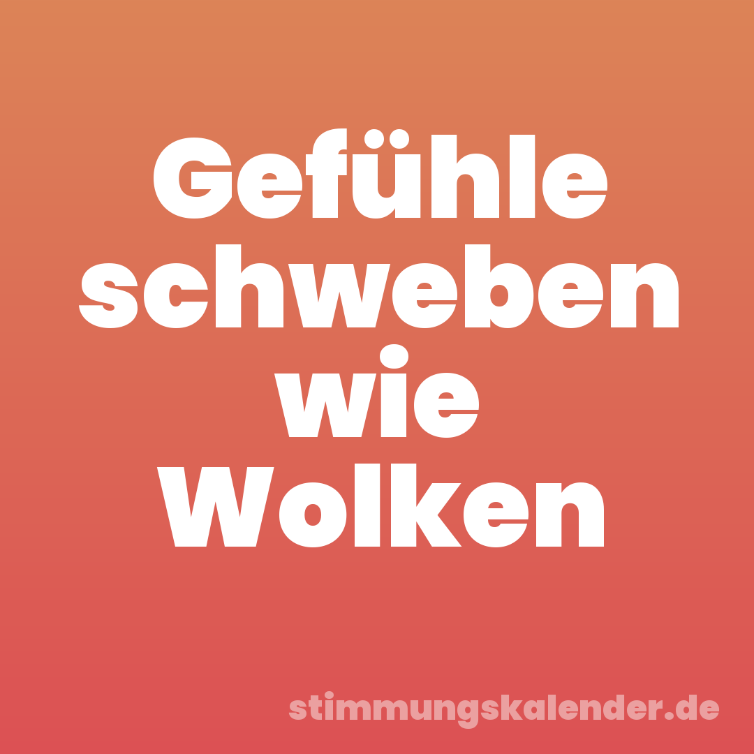 Gefühle schweben wie Wolken