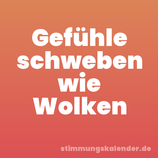 Gefühle schweben wie Wolken