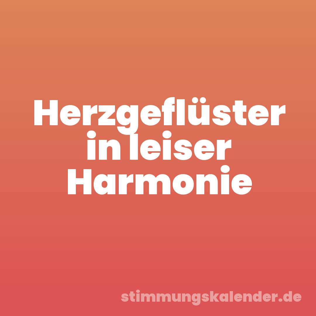 Herzgeflüster in leiser Harmonie