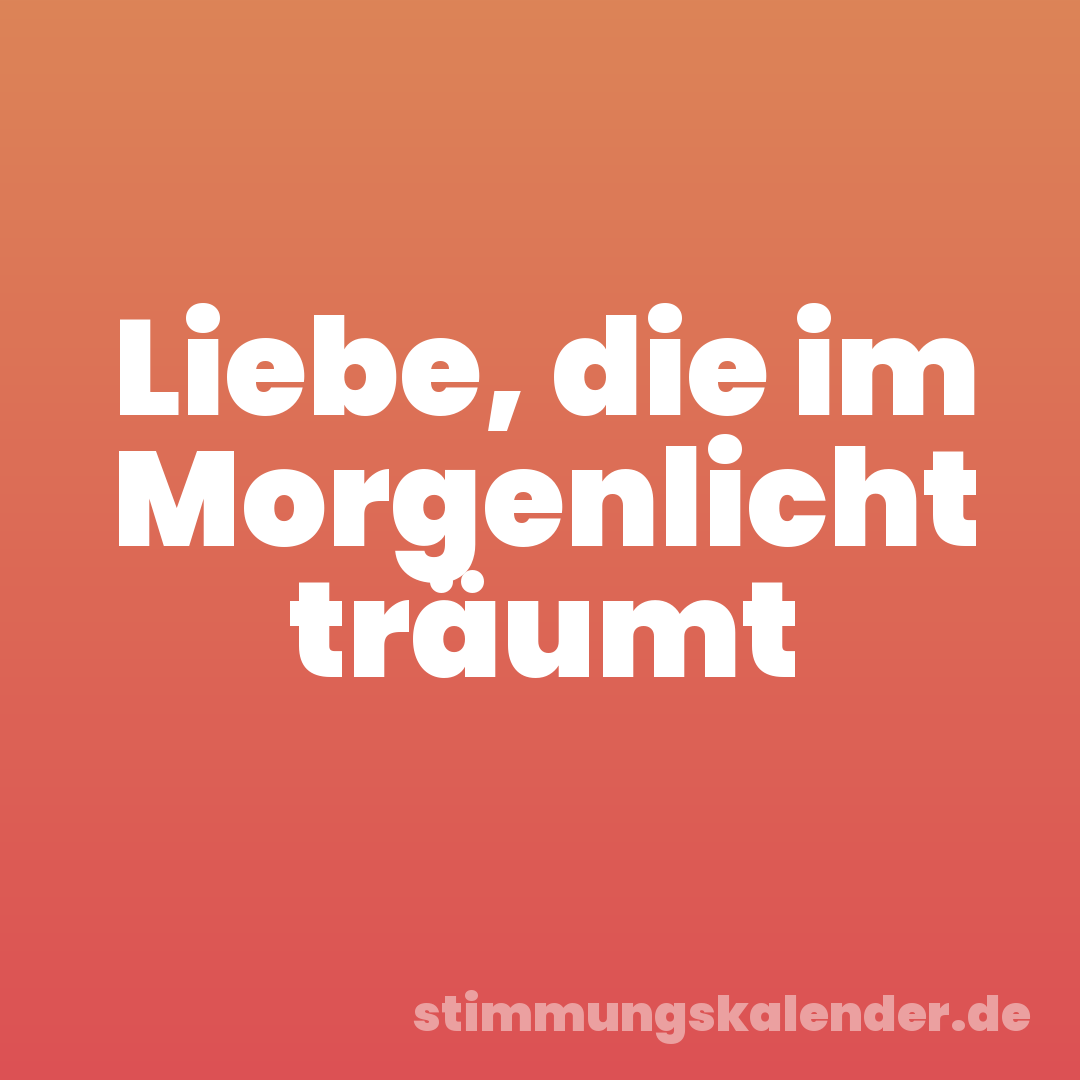 Liebe, die im Morgenlicht träumt