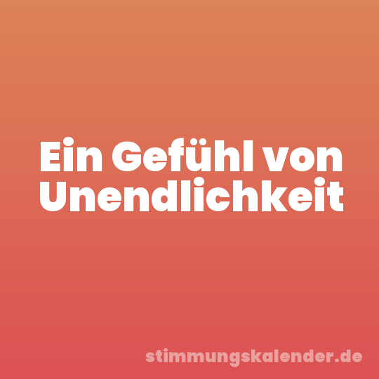 Ein Gefühl von Unendlichkeit