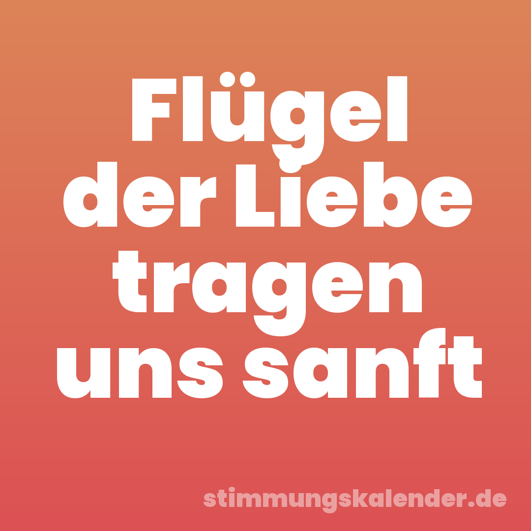 Flügel der Liebe tragen uns sanft