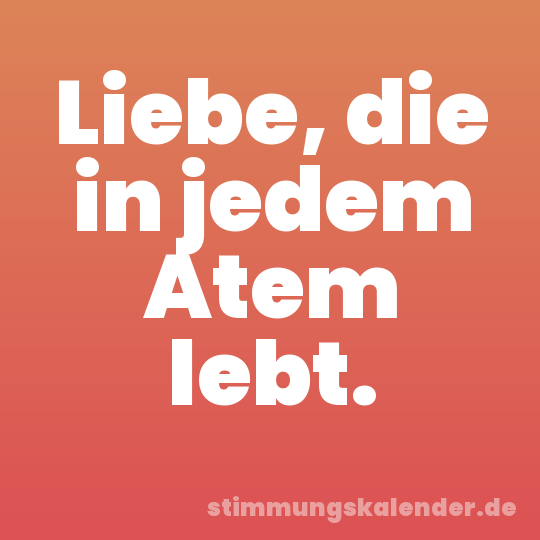 Liebe, die in jedem Atem lebt.