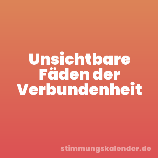 Unsichtbare Fäden der Verbundenheit