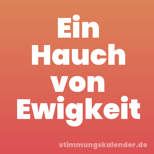 Ein Hauch von Ewigkeit