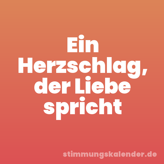 Ein Herzschlag, der Liebe spricht