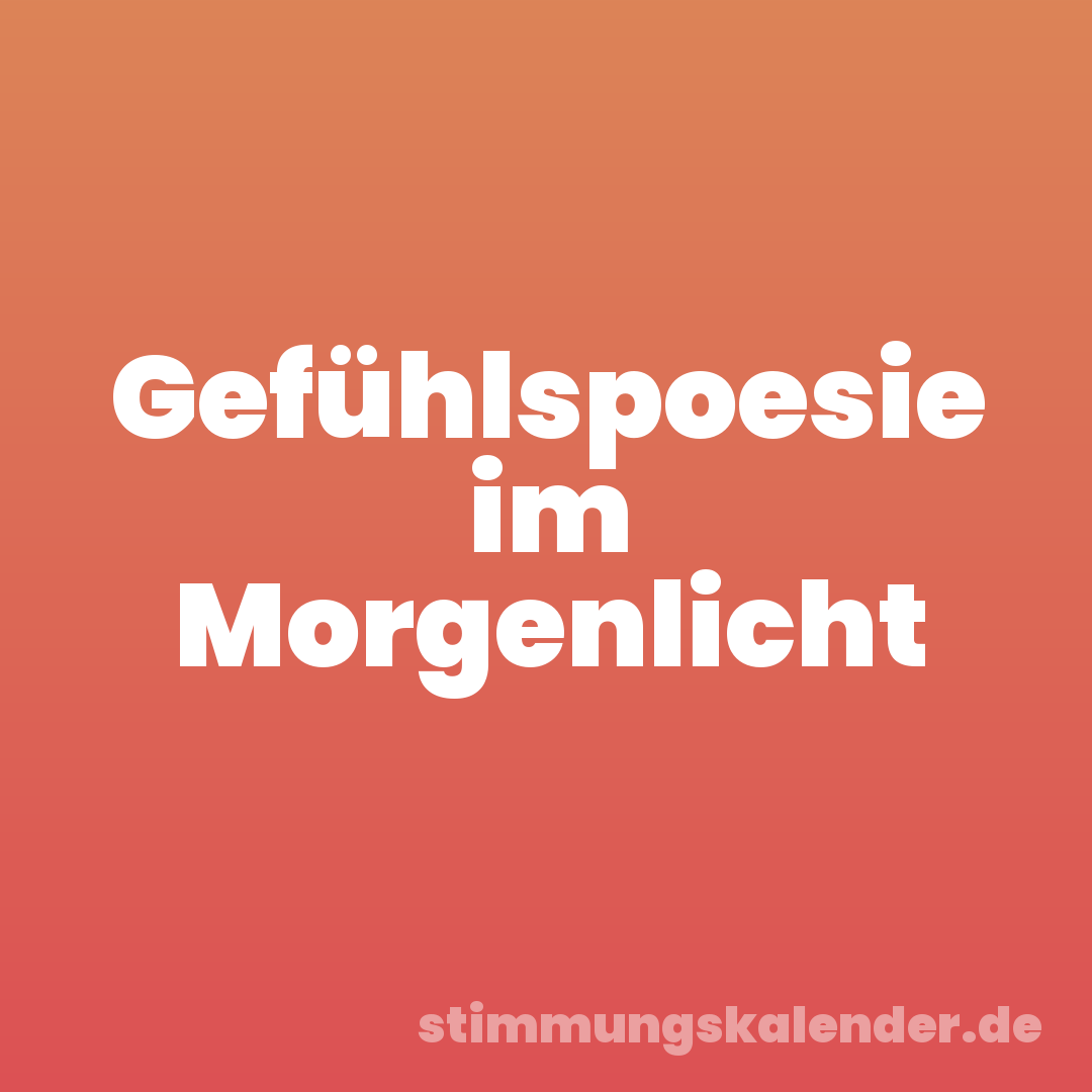 Gefühlspoesie im Morgenlicht