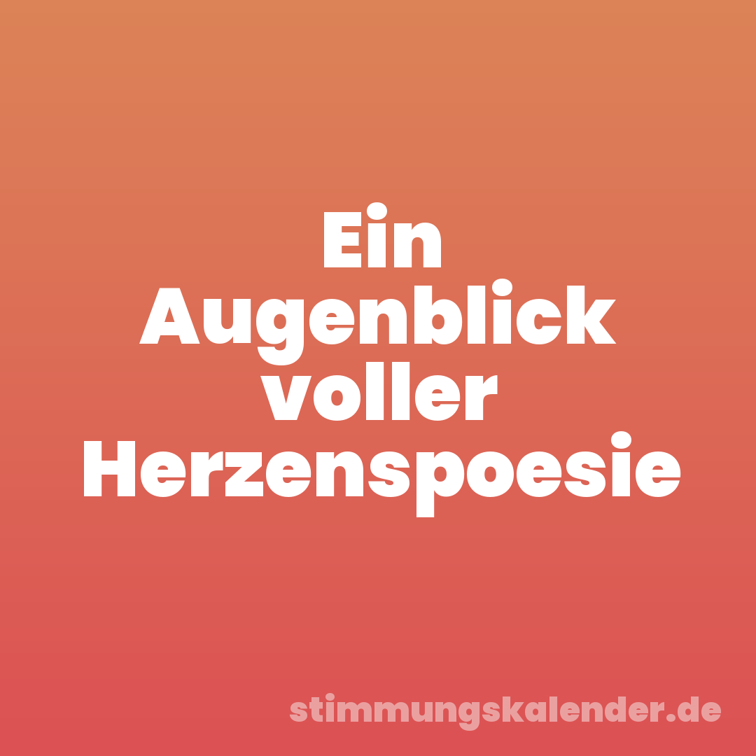 Ein Augenblick voller Herzenspoesie