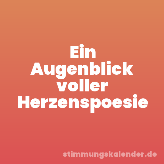 Ein Augenblick voller Herzenspoesie
