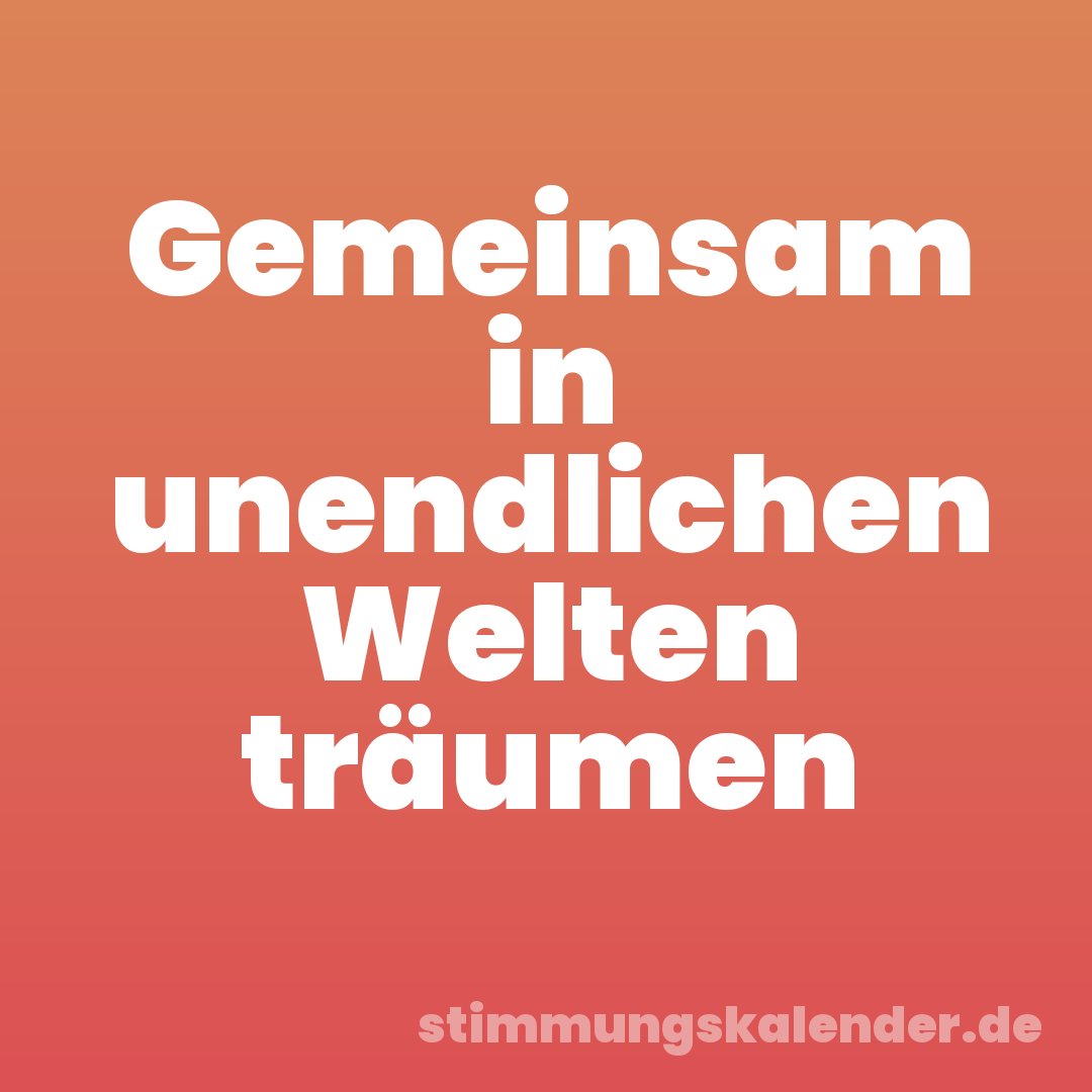Gemeinsam in unendlichen Welten träumen