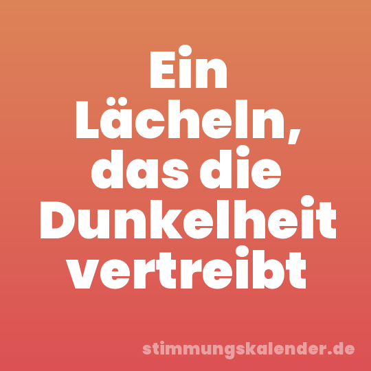 Ein Lächeln, das die Dunkelheit vertreibt