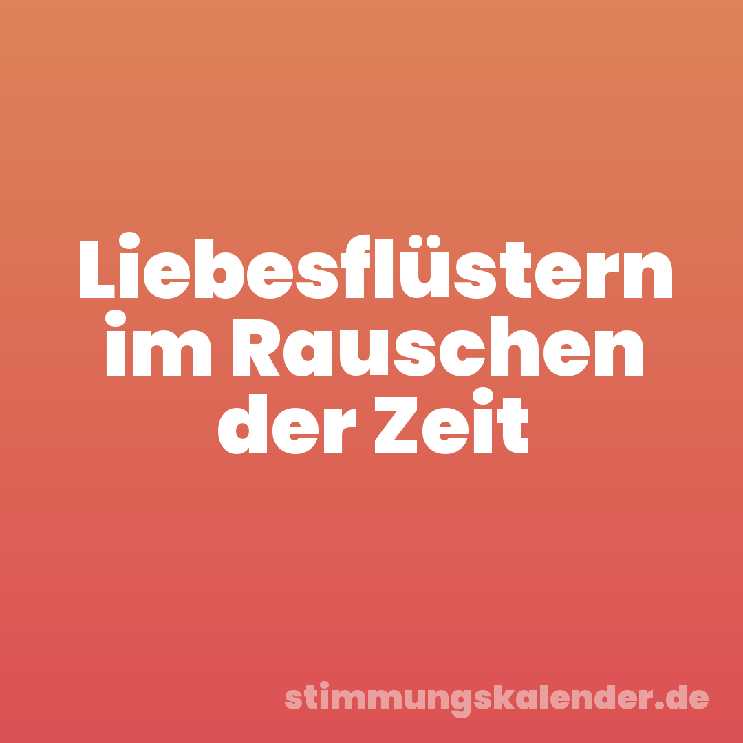 Liebesflüstern im Rauschen der Zeit