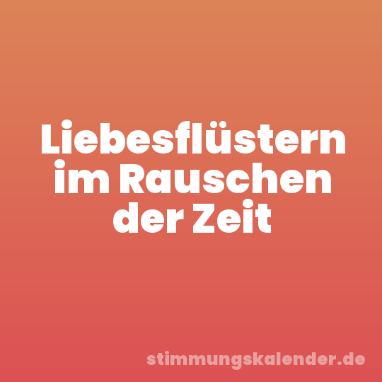 Liebesflüstern im Rauschen der Zeit