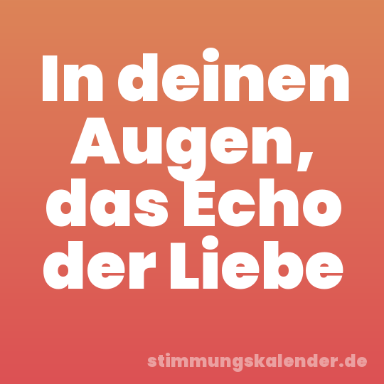 In deinen Augen, das Echo der Liebe