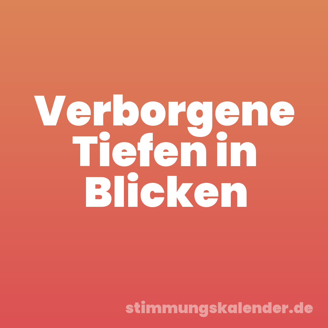 Verborgene Tiefen in Blicken