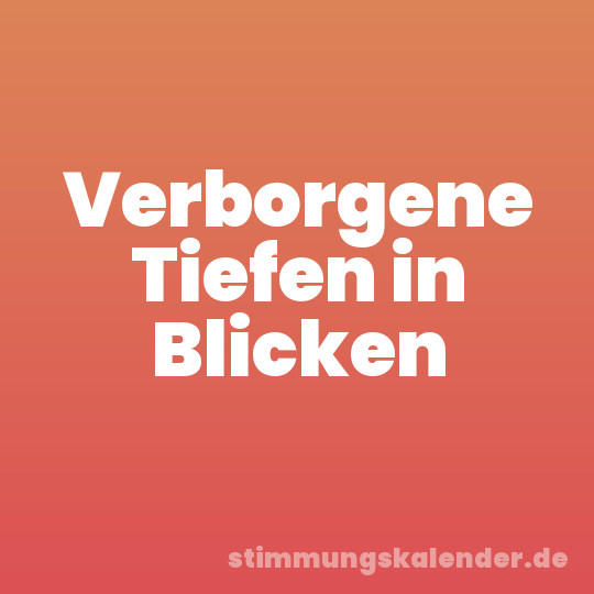 Verborgene Tiefen in Blicken