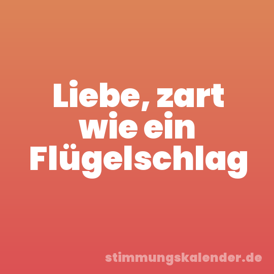 Liebe, zart wie ein Flügelschlag