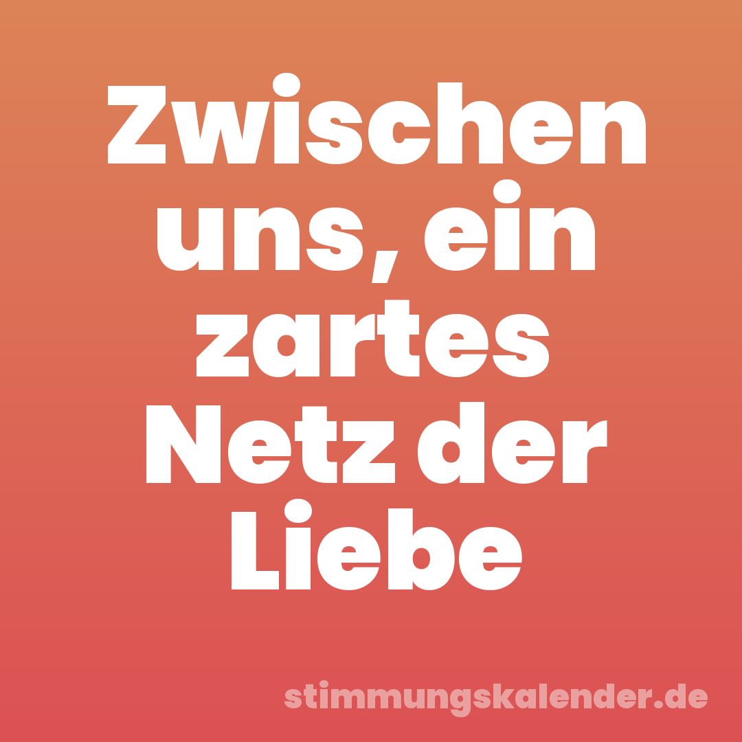 Zwischen uns, ein zartes Netz der Liebe