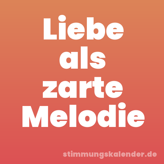 Liebe als zarte Melodie