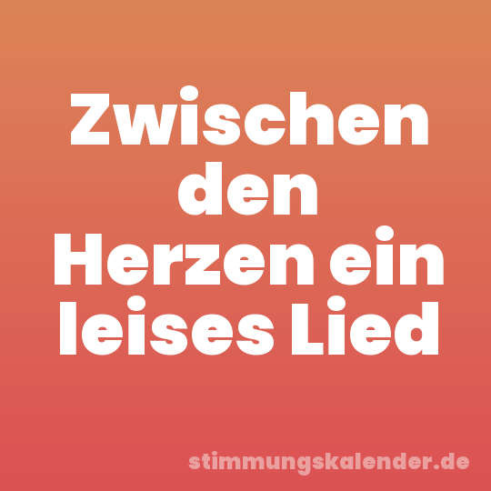 Zwischen den Herzen ein leises Lied