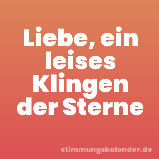 Liebe, ein leises Klingen der Sterne
