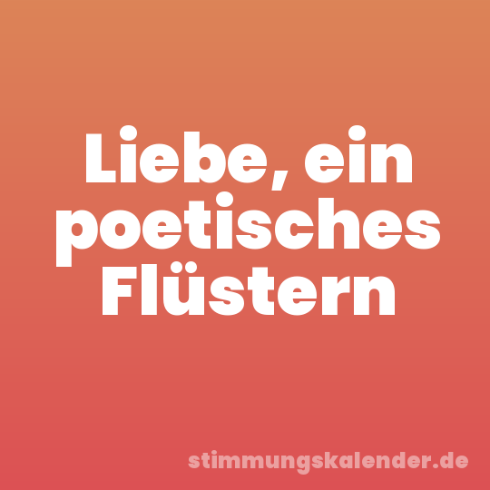 Liebe, ein poetisches Flüstern