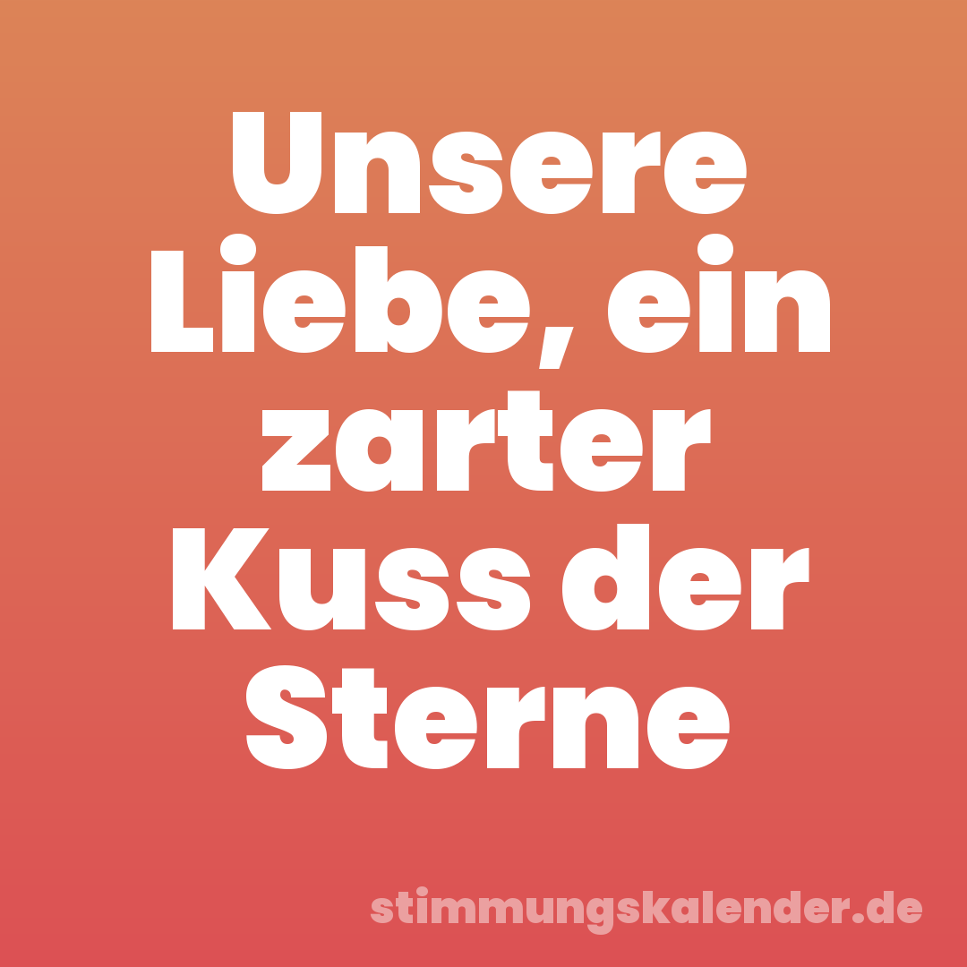 Unsere Liebe, ein zarter Kuss der Sterne