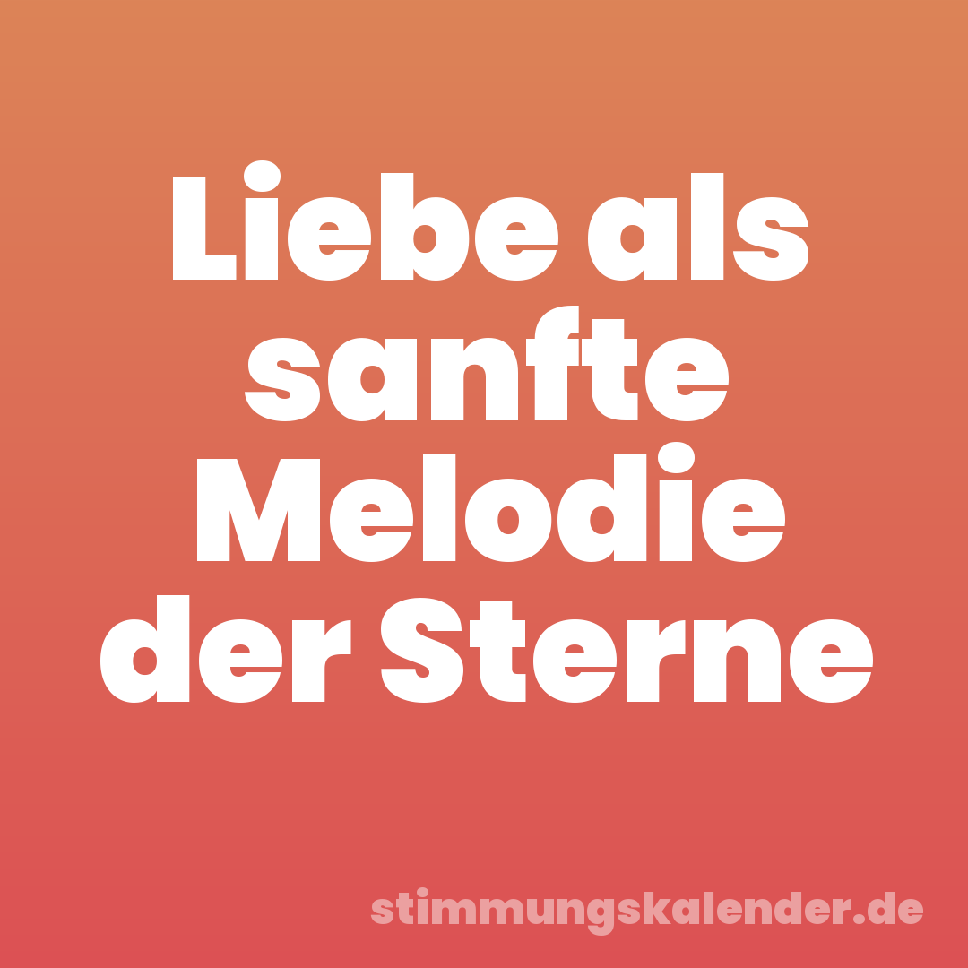 Liebe als sanfte Melodie der Sterne