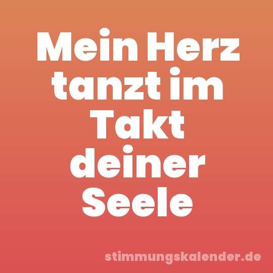 Mein Herz tanzt im Takt deiner Seele