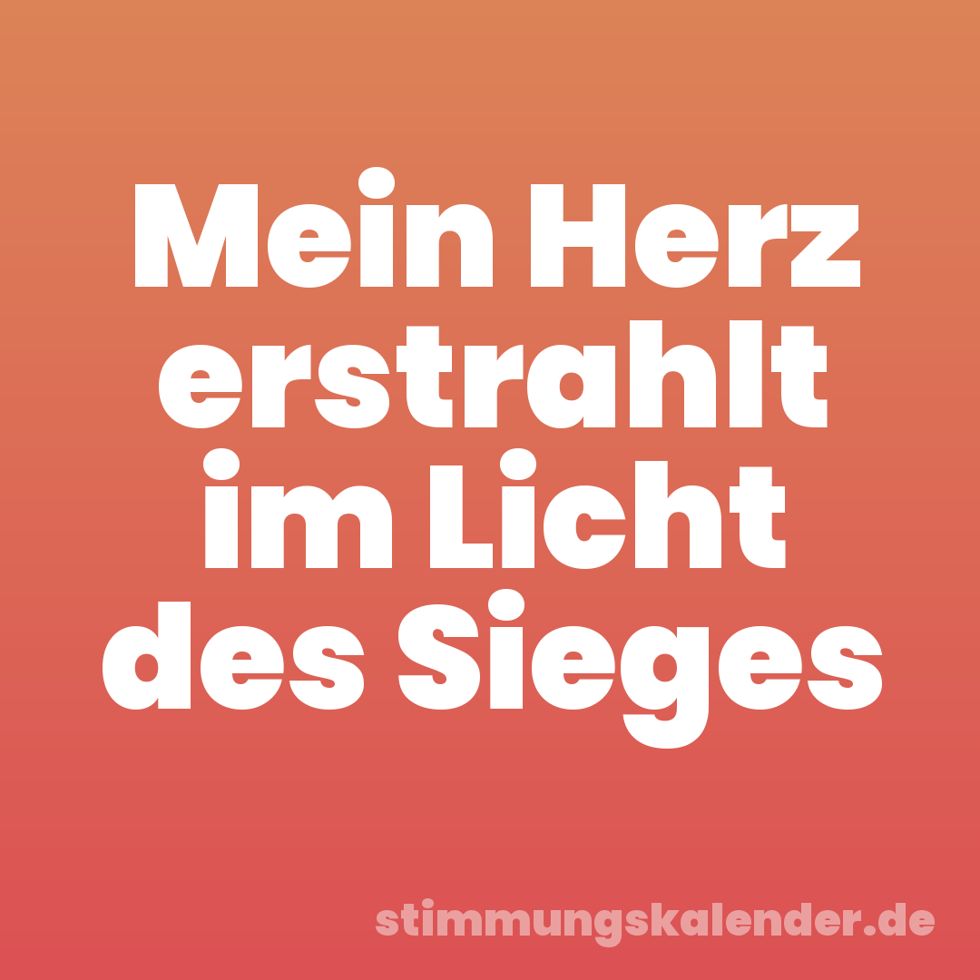 Mein Herz erstrahlt im Licht des Sieges