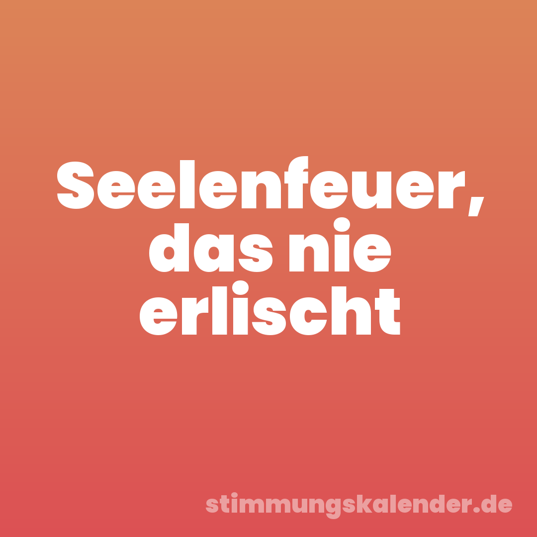 Seelenfeuer, das nie erlischt