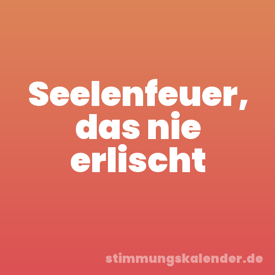 Seelenfeuer, das nie erlischt