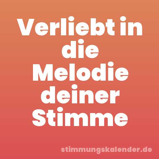 Verliebt in die Melodie deiner Stimme