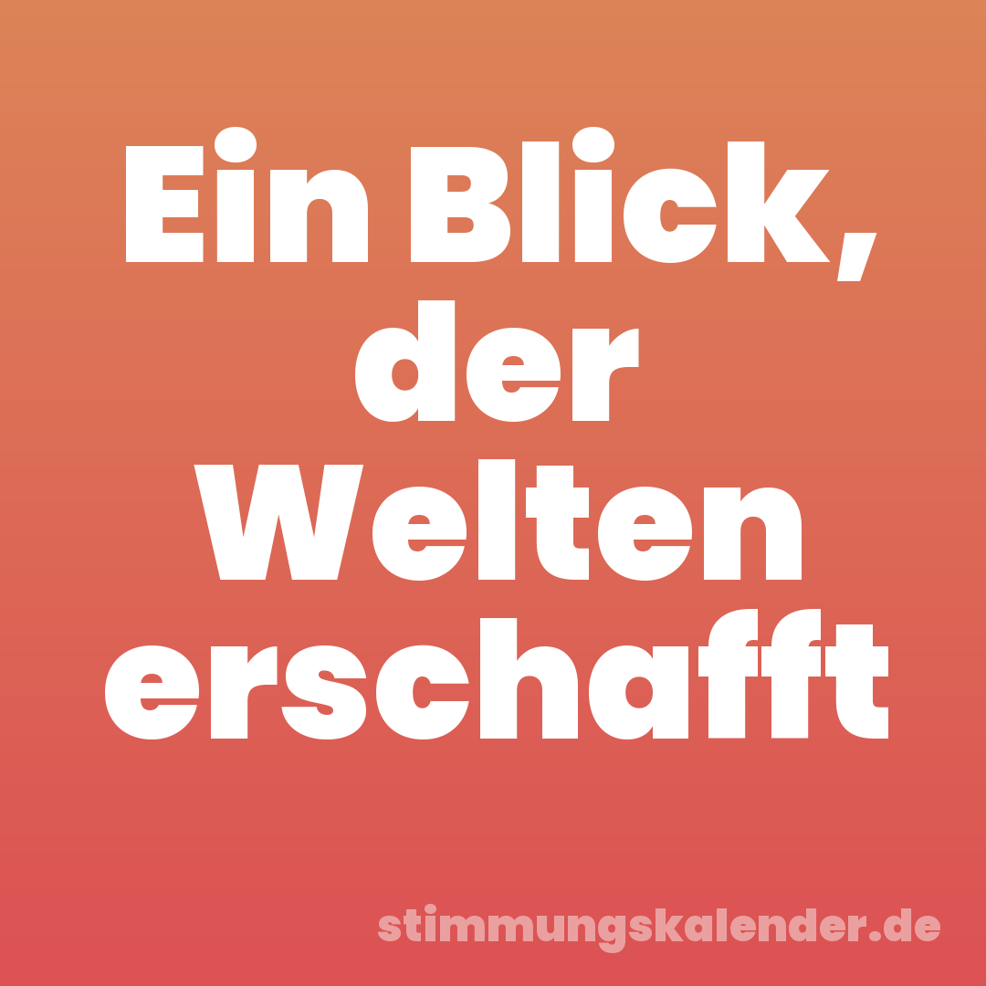 Ein Blick, der Welten erschafft