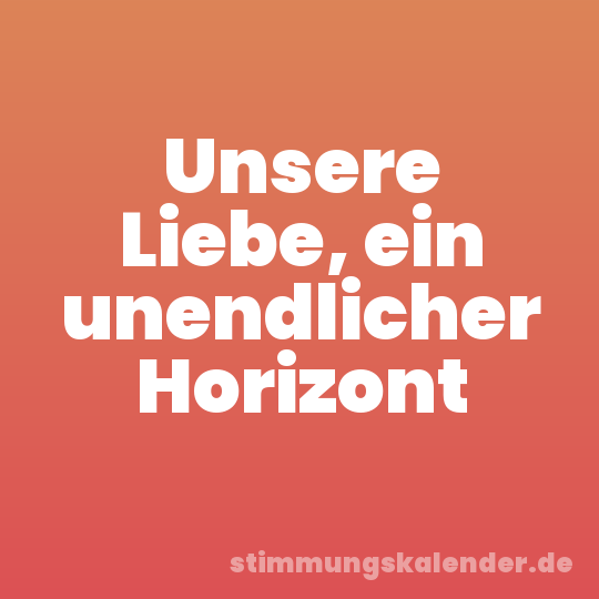 Unsere Liebe, ein unendlicher Horizont