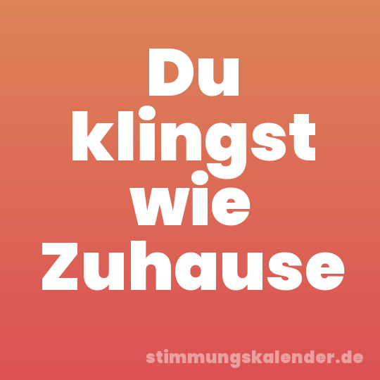 Du klingst wie Zuhause