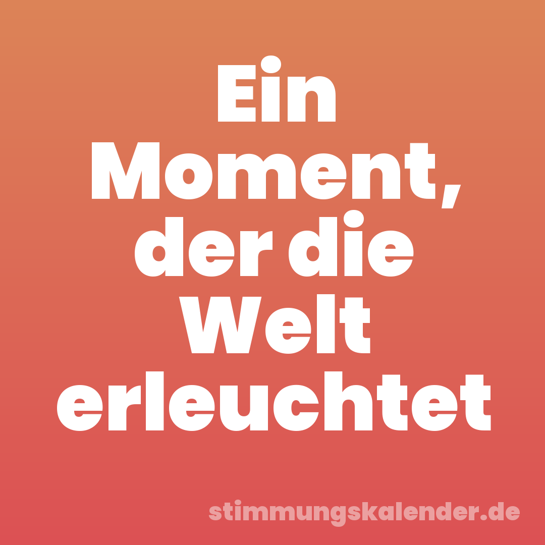 Ein Moment, der die Welt erleuchtet