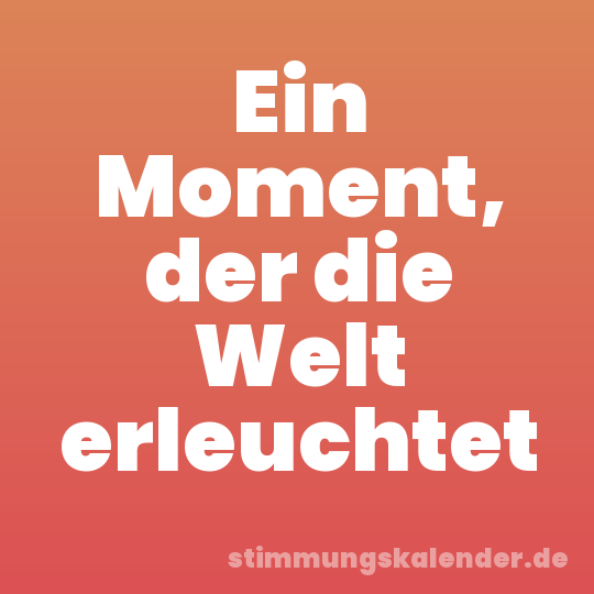 Ein Moment, der die Welt erleuchtet